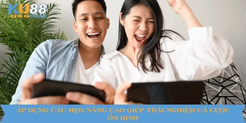 Áp dụng các mẹo nâng cao giúp trải nghiệm cá cược ổn định