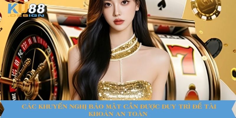 Các khuyến nghị bảo mật cần được duy trì để tài khoản an toàn 