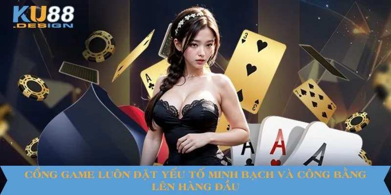 Cổng game luôn đặt yếu tố minh bạch và công bằng lên hàng đầu