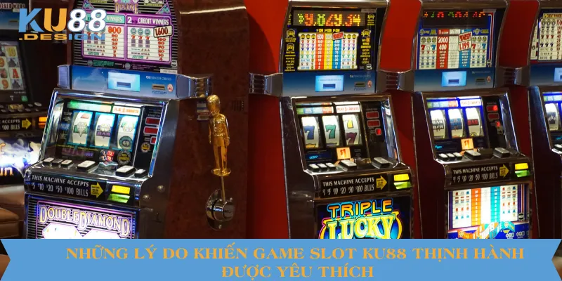 Những lý do khiến game slot KU88 thịnh hành được yêu thích