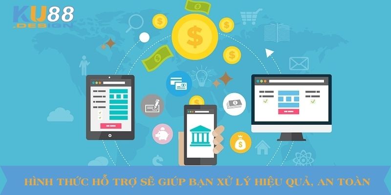 Hình thức hỗ trợ sẽ giúp bạn xử lý hiệu quả, an toàn