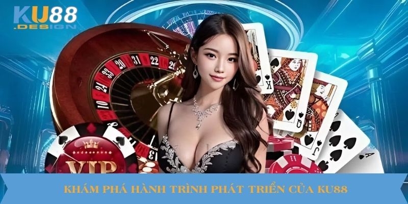 Khám phá hành trình phát triển của KU88
