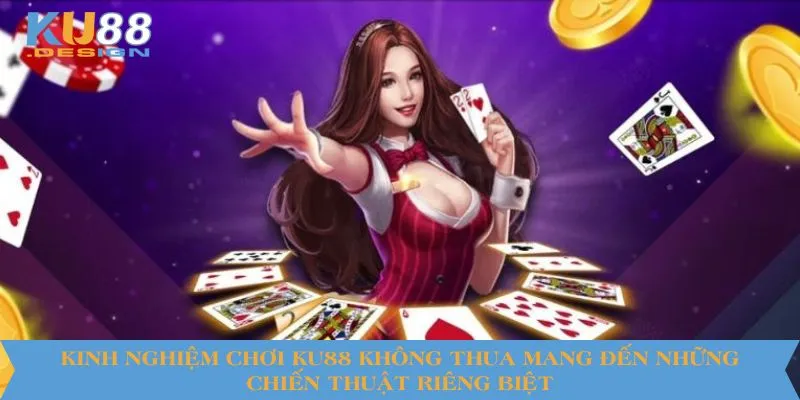 Kinh nghiệm chơi KU88 không thua mang đến những chiến thuật riêng biệt