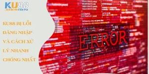 Ku88 bị lỗi đăng nhập và cách xử lý nhanh chóng nhất