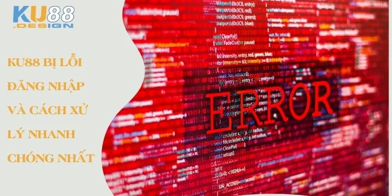 KU88 Bị Lỗi Đăng Nhập Và Cách Xử Lý Nhanh Chóng Nhất 1 Ku88 bị lỗi đăng nhập và cách xử lý nhanh chóng nhất