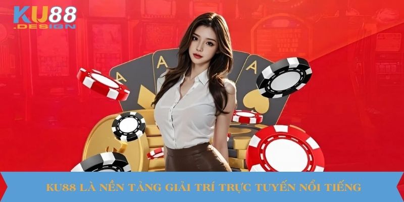 KU88 là nền tảng giải trí trực tuyến nổi tiếng