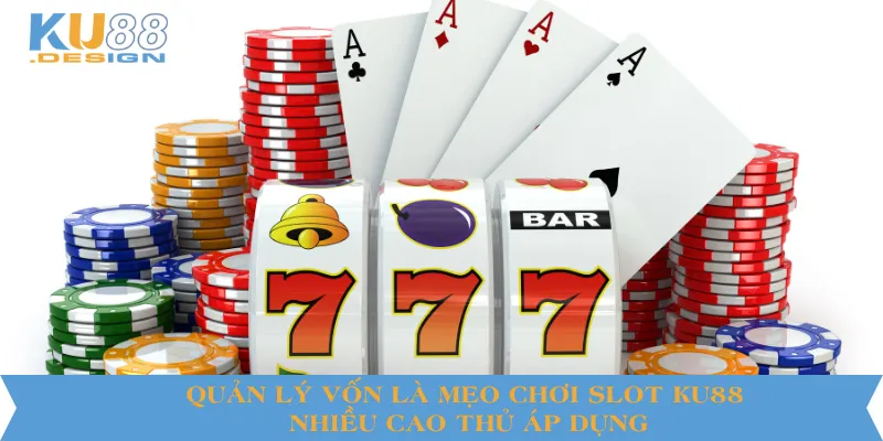Mẹo Chơi Slot KU88 Hiệu Quả Cho Cược Thủ Mới Bắt Đầu 4 Quản lý vốn cũng là mẹo chơi slot KU88 nhiều cao thủ áp dụng