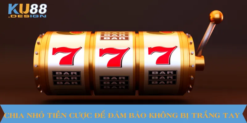 Mẹo Chơi Slot KU88 Hiệu Quả Cho Cược Thủ Mới Bắt Đầu 3 Chia nhỏ tiền cược để đảm bảo không bị trắng tay