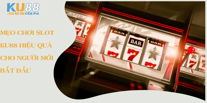 Mẹo Chơi Slot KU88 Hiệu Quả Cho Cược Thủ Mới Bắt Đầu 1 Mẹo chơi slot Ku88 hiệu quả cho người mới bắt đầu