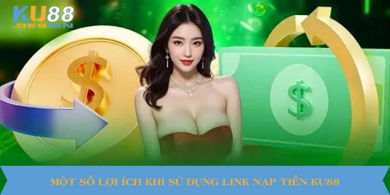 Một số lợi ích khi sử dụng link nạp tiền KU88