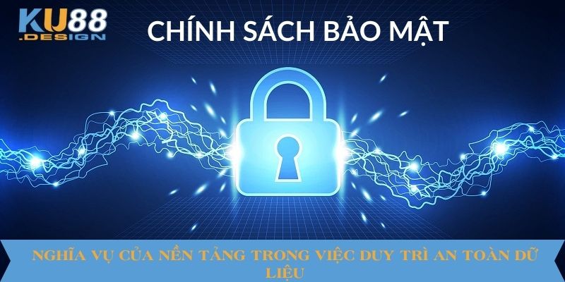 Chính Sách Bảo Mật KU88 - Cách Bảo Vệ Dữ Liệu Người Chơi 3 Nghĩa vụ của nền tảng trong việc duy trì an toàn dữ liệu