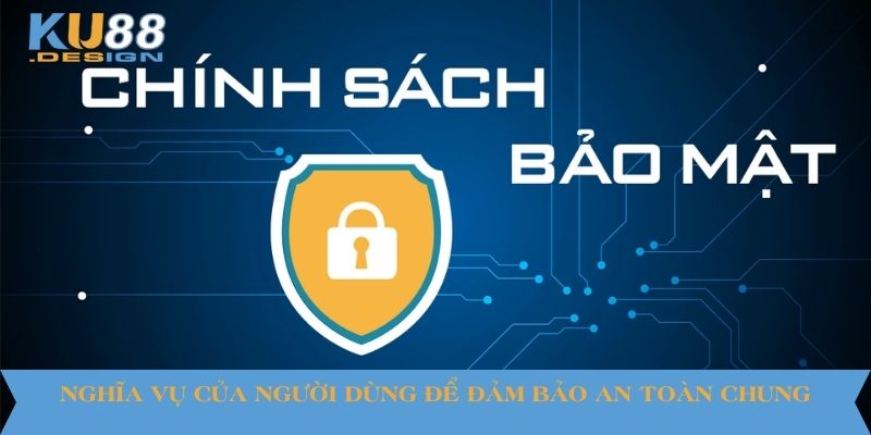 Chính Sách Bảo Mật KU88 - Cách Bảo Vệ Dữ Liệu Người Chơi 4 Nghĩa vụ của người dùng để đảm bảo an toàn chung