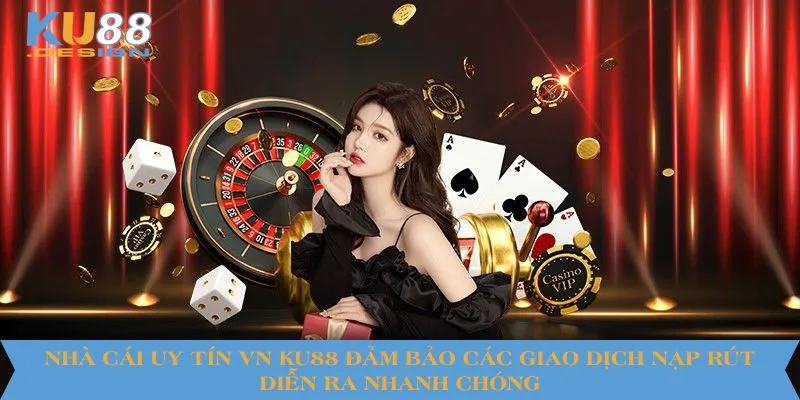 Nhà cái uy tín Vn KU88 đảm bảo các giao dịch nạp rút diễn ra nhanh chóng