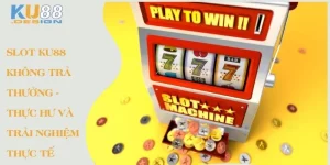 Slot Ku88 không trả thưởng - Thục hư và trải nghiệm thực tế