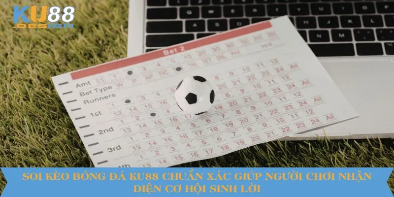 Soi kèo bóng đá KU88 chuẩn xác giúp người chơi nhận diện cơ hội sinh lời