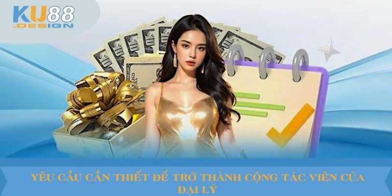 Yêu cầu cần thiết để trở thành cộng tác viên của đại lý